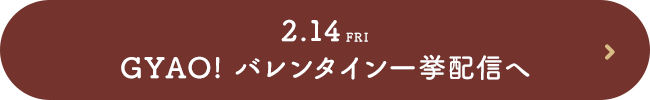 2.14（金）GYAO! バレンタイン一挙配信へ