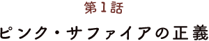 第1話 ピンク・サファイアの正義